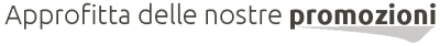 approfitta delle nostre promozioni